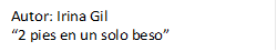 Autor: Irina Gil
“2 pies en un solo beso”
   
